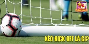 Giới thiệu về kèo kick off là gì?